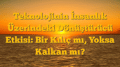 Teknolojinin İnsanlık Üzerindeki Dönüştürücü Etkisi: Bir Kılıç mı, Yoksa Kalkan mı?