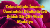 Teknolojinin İnsanlık Üzerindeki Dönüştürücü Etkisi: Bir Çift Yüzlü Madalya