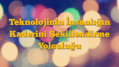 Teknolojinin İnsanlığın Kaderini Şekillendirme Yolculuğu