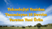 Teknolojiyi Yeniden Tanımlayan 10 Devrim Yaratan Yeni Ürün