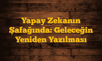 Yapay Zekanın Şafağında: Geleceğin Yeniden Yazılması