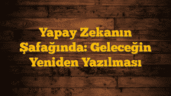 Yapay Zekanın Şafağında: Geleceğin Yeniden Yazılması