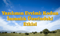 Yazılımın Evrimi: Kodun İnsanlık Üzerindeki Etkisi