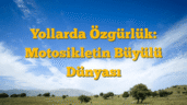 Yollarda Özgürlük: Motosikletin Büyülü Dünyası