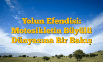 Yolun Efendisi: Motosikletin Büyülü Dünyasına Bir Bakış