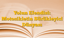 Yolun Efendisi: Motosikletin Sürükleyici Dünyası