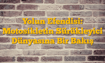 Yolun Efendisi: Motosikletin Sürükleyici Dünyasına Bir Bakış