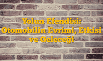 Yolun Efendisi: Otomobilin Evrimi, Etkisi ve Geleceği