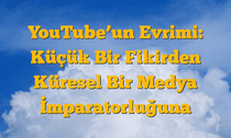 YouTubeâ€™un Evrimi: Küçük Bir Fikirden Küresel Bir Medya İmparatorluğuna