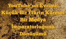 YouTubeâ€™un Evrimi: Küçük Bir Fikrin Küresel Bir Medya İmparatorluğuna Dönüşümü