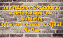 YouTubeâ€™un Evrimleşen Gücü: Küresel Bir Kültürün Oluşturulmasında Dijital Bir Dev