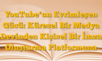 YouTube’un Evrimleşen Gücü: Küresel Bir Medya Devinden Kişisel Bir İmza Oluşturma Platformuna