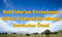 YouTubeâ€™un Evrimleşen Gücü: Küresel Bir Medya Devinden Ötesi