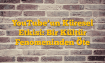 YouTubeâ€™un Küresel Etkisi: Bir Kültür Fenomeninden Öte