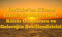YouTubeâ€™un Küresel Etkisi: Bir Medya Devi, Kültür Oluşturucu ve Geleceğin Şekillendiricisi