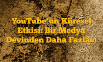 YouTube’un Küresel Etkisi: Bir Medya Devinden Daha Fazlası