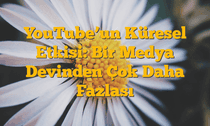 YouTube’un Küresel Etkisi: Bir Medya Devinden Çok Daha Fazlası