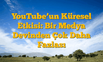 YouTubeâ€™un Küresel Etkisi: Bir Medya Devinden Çok Daha Fazlası