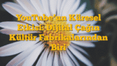 YouTubeâ€™un Küresel Etkisi: Dijital Çağın Kültür Fabrikalarından Biri