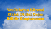 YouTubeâ€™un Küresel Etkisi: Dijital Çağın Kültür Oluşturucusu
