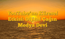 YouTubeâ€™un Küresel Etkisi: Dijital Çağın Medya Devi