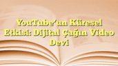 YouTube’un Küresel Etkisi: Dijital Çağın Video Devi