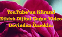 YouTubeâ€™un Küresel Etkisi: Dijital Çağın Video Devinden Örnekler
