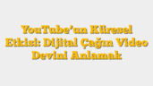 YouTubeâ€™un Küresel Etkisi: Dijital Çağın Video Devini Anlamak