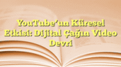 YouTubeâ€™un Küresel Etkisi: Dijital Çağın Video Devri