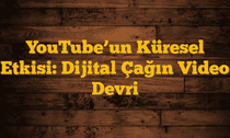 YouTube’un Küresel Etkisi: Dijital Çağın Video Devri
