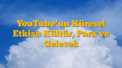 YouTubeâ€™un Küresel Etkisi: Kültür, Para ve Gelecek