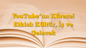 YouTubeâ€™un Küresel Etkisi: Kültür, İş ve Gelecek