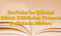 YouTubeâ€™un Küresel Etkisi: Kültürden Ticarete Değişimin Motoru