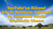 YouTubeâ€™un Küresel Etkisi: Kültürün, Eğitimin ve Ekonomik Gücün Erişilebilir Olması