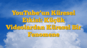 YouTubeâ€™un Küresel Etkisi: Küçük Videolardan Küresel Bir Fenomene