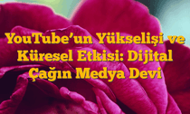 YouTubeâ€™un Yükselişi ve Küresel Etkisi: Dijital Çağın Medya Devi