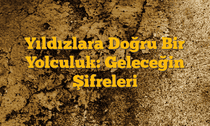 Yıldızlara Doğru Bir Yolculuk: Geleceğin Şifreleri