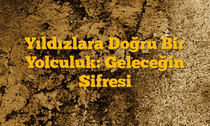 Yıldızlara Doğru Bir Yolculuk: Geleceğin Şifresi