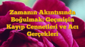 Zamanın Akıntısında Boğulmak: Geçmişin Kayıp Cennetleri ve Acı Gerçekleri