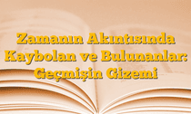 Zamanın Akıntısında Kaybolan ve Bulunanlar: Geçmişin Gizemi