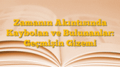 Zamanın Akıntısında Kaybolan ve Bulunanlar: Geçmişin Gizemi