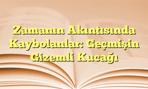 Zamanın Akıntısında Kaybolanlar: Geçmişin Gizemli Kucağı