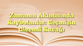 Zamanın Akıntısında Kaybolanlar: Geçmişin Gizemli Kucağı