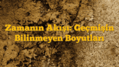 Zamanın Akışı: Geçmişin Bilinmeyen Boyutları
