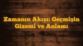 Zamanın Akışı: Geçmişin Gizemi ve Anlamı