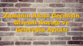 Zamanın Akışı: Geçmişin Gizemli Kucağı ve Geleceğin Aynası