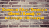 Zamanın Akışı: Geçmişin Gizemli Kucağı ve Geleceğin Bilinmeyeni