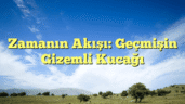 Zamanın Akışı: Geçmişin Gizemli Kucağı