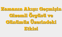 Zamanın Akışı: Geçmişin Gizemli Örgüsü ve Günümüz Üzerindeki Etkisi