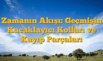 Zamanın Akışı: Geçmişin Kucaklayıcı Kolları ve Kayıp Parçaları